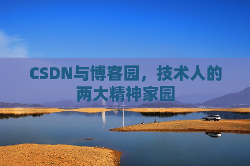 CSDN与博客园，技术人的两大精神家园